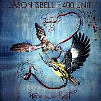 Jason Isbell & The 400 Unit - Here We Rest