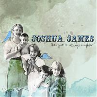 Joshua James - The Sun is Always Brighter
