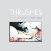 Thrushes - Sun Come Undone